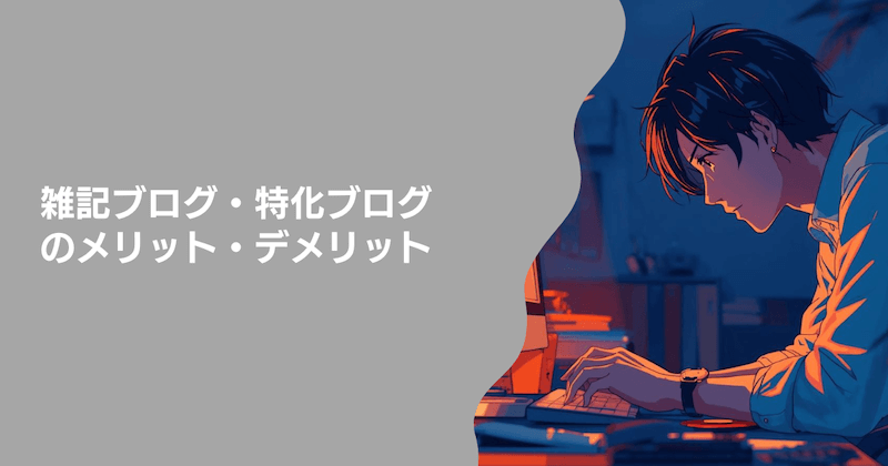 雑記ブログ・特化ブログのメリット・デメリット