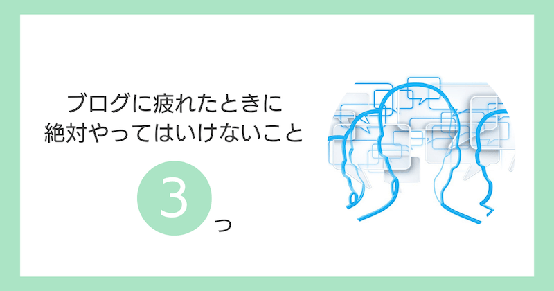 【注意】ブログに疲れたときに絶対やってはいけないこと3つ
