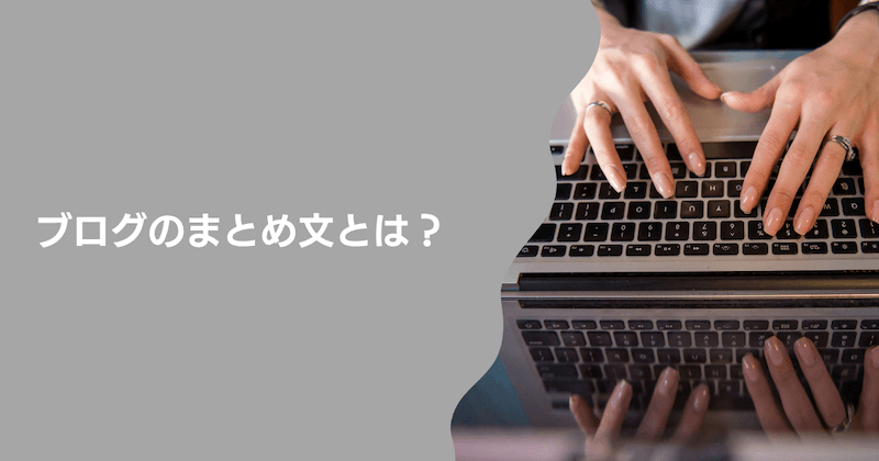 ブログのまとめ文とは？【基本】