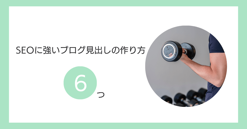SEOに強いブログ見出しの作り方【6つの基本】