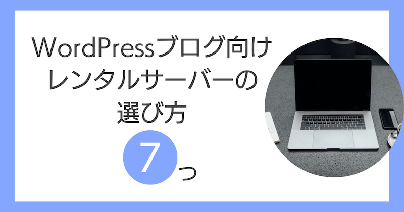 WordPressブログ向けレンタルサーバーの選び方【ポイント7つ】