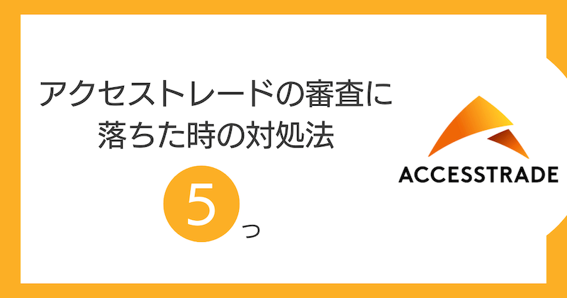 アクセストレードの審査に落ちた時の対処法5つ