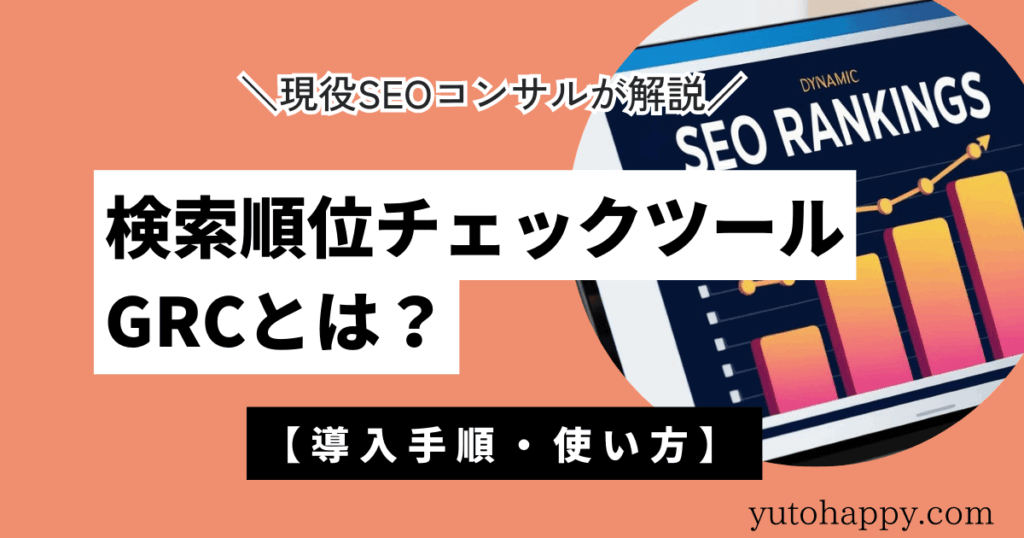 検索順位チェックツールGRCとは？使い方を現役SEOコンサルが解説